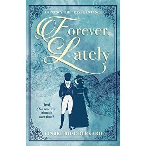 Forever, Lately: A Regency Time Travel Romance, Paperback - Linore Rose Burkard imagine
