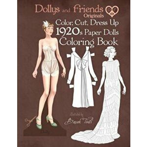 Dollys and Friends Originals Color, Cut, Dress Up 1920s Paper Dolls Coloring Book: Vintage Fashion History Paper Doll Collection, Adult Coloring Pages imagine
