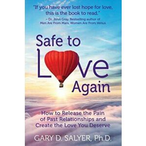 Safe to Love Again: How to Release the Pain of Past Relationships and Create the Love You Deserve, Paperback - Gary D. Salyer Ph. D. imagine
