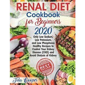 Renal Diet Cookbook for Beginners 2020: Only Low Sodium, Low Potassium, and Low Phosphorus Healthy Recipes to Control Your Kidney Disease (CKD) and Av imagine