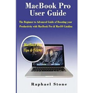 MacBook Pro User Guide: The Beginner to Advanced Guide of Boosting your Productivity with MacBook Pro & MacOS Catalina, Paperback - Raphael Stone imagine