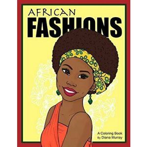 African Fashions: A Fashion Coloring Book Featuring 24 Beautiful Women From 12 Countries in Africa, Paperback - Diana Murray imagine