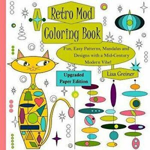 Retro Mod Coloring Book (Upgraded Paper Edition): Fun, Easy Patterns, Mandalas and Designs with a Mid-Century Modern Vibe!, Paperback - Lisa R. Greine imagine