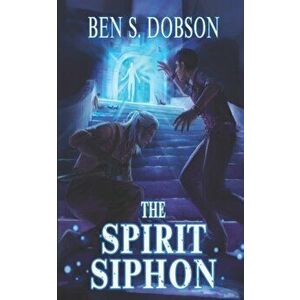 The Spirit Siphon, Paperback - Ben S. Dobson imagine