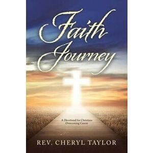 Faith Journey: A Devotional for Christians Overcoming Cancer, Paperback - Rev Cheryl Taylor imagine