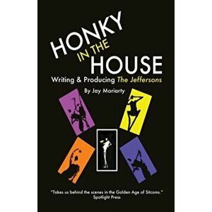 Honky in the House: Writing & Producing The Jeffersons, Paperback - Jay Moriarty imagine