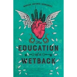 The Education of a Wetback, Paperback - Marcos Antonio Hernandez imagine