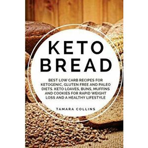 Keto Bread: Best Low Carb Recipes for Ketogenic, Gluten Free and Paloe Diets. Keto Loaves, Buns, Muffins, and Cookies for Rapid We, Paperback - Tamara imagine