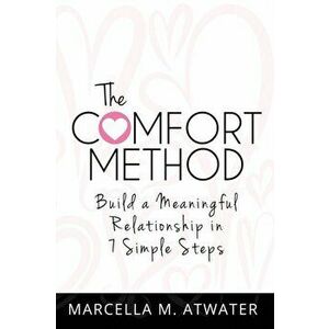 The Comfort Method: Build a Meaningful Relationship in 7 Simple Steps, Paperback - Marcella M. Atwater imagine