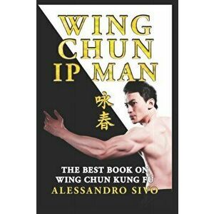 IP Man Wing Chun - The Best Book on Wing Chun Kung Fu - English Edition - 2018 * New*: The Most Powerful Style of Kung Fu Practiced by IP Man and Bruc imagine