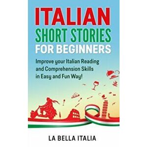 Italian Short Stories for Beginners: Improve your Italian Reading and Comprehension Skills in Easy and Fun Way!, Paperback - La Bella Italia imagine