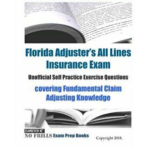 Florida Adjusters All Lines Insurance Exam Unofficial Self Practice Exercise Questions: covering Fundamental Claim Adjusting Knowledge, Paperback - Ex imagine