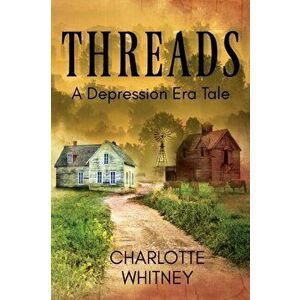 Threads: A Depression Era Tale, Paperback - Charlotte Whitney imagine