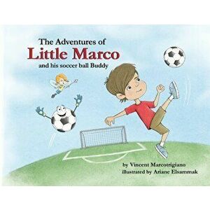 The Adventures of Little Marco and His Soccer Ball Buddy, Paperback - Vincent Marcotrigiano imagine