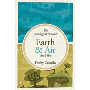 Earth and Air: The Astrological Elements Book 2, Paperback - Darby Costello imagine