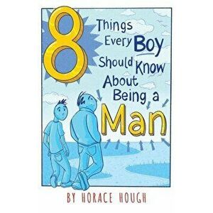 8 Things Every Boy Should Know About Being A Man, Paperback - Horace Hough imagine