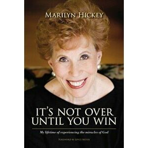 It's Not Over Until You Win: My Lifetime of Experiencing the Miracles of God, Hardcover - Marilyn Hickey imagine
