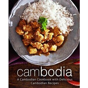 Cambodia: A Cambodian Cookbook with Delicious Cambodian Recipes, Paperback - Booksumo Press imagine