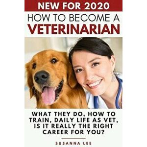 How to Become a Veterinarian: What They Do, How To Train, Daily Life As Vet, Is It Really The Right Career For You?, Paperback - Susanna Lee imagine