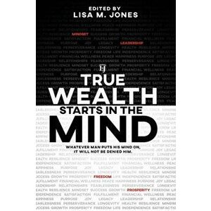 True Wealth Starts in the Mind: Whatever man puts his mind on, it will not be denied him, Paperback - Rene' Turner imagine