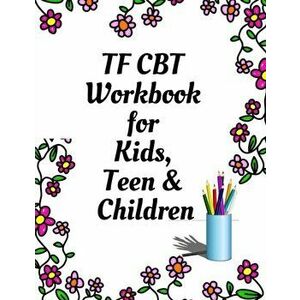 TF CBT Workbook for Kids, Teen and Children: Your Guide to Free From Frightening, Obsessive or Compulsive Behavior, Help Children Overcome Anxiety, Fe imagine