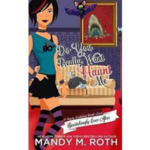 Do You Really Want to Haunt Me: A Happily Everlasting World Novel, Paperback - Mandy M. Roth imagine