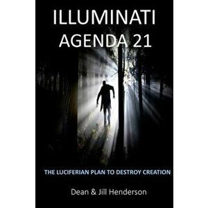 Illuminati Agenda 21: The Luciferian Plan To Destroy Creation, Paperback - Dean and Jill Henderson imagine