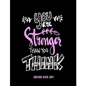 You Are Stronger Than You Think: Never Give Up, Paperback - Creative Journals Factory imagine