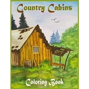 Country Cabins Coloring Book: An Adult Coloring Book Featuring Charming Interior Design, Beautiful Landscapes And Many More!, Paperback - Glowing Pres imagine