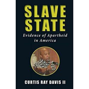 Slave State: Evidence of Apartheid in America, Paperback - Curtis Ray Davis imagine