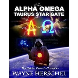 The Alpha Omega Taurus Star Gate: The Hidden Records Chronicles, Paperback - Wayne Herschel imagine