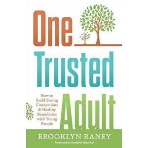 One Trusted Adult: How to Build Strong Connections & Healthy Boundaries with Young People, Paperback - Brooklyn L. Raney imagine