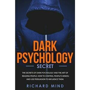 Dark Psychology Secret: The Secrets of Dark Psychology and the Art of Reading People. How to Control People's Minds and Use Persuasion to Infl, Paperb imagine