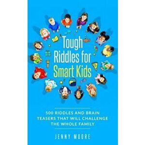 Tough Riddles for Smart Kids: 500 Riddles and Brain Teasers that Will Challenge the Whole Family, Paperback - Jenny Moore imagine