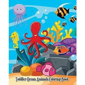 Toddler Ocean Animals Coloring Book: Wild Ocean Sea Animal Life Under the Sea Activity (Jumbo Coloring Book), Paperback - Logan Franette imagine