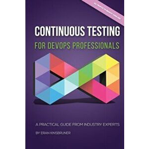 Continuous Testing for DevOps Professionals: A Practical Guide From Industry Experts, Paperback - Eran Kinsbruner imagine