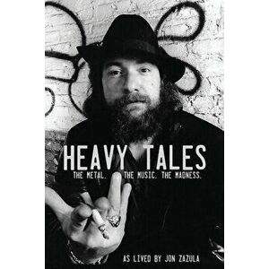Heavy Tales: The Metal. The Music. The Madness. As lived by Jon Zazula, Paperback - Jon Zazula imagine