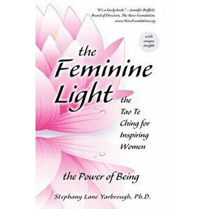 The Feminine Light: The Tao Te Ching for Inspiring Women, Paperback - Stephany Lane Yarbrough imagine