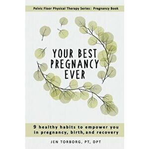 Your Best Pregnancy Ever: 9 Healthy Habits to Empower You in Pregnancy, Birth, and Recovery, Paperback - Jen Torborg imagine