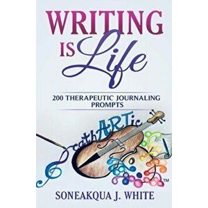 Writing Is Life: 200 Therapeutic Journaling Prompts, Paperback - Soneakqua J. White imagine