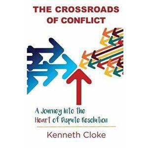 The Crossroads of Conflict: A Journey into the Heart of Dispute Resolution, Paperback - Kenneth Cloke imagine