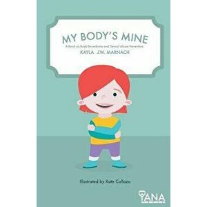 My Body's Mine: A Book on Body Boundaries and Sexual Abuse Prevention, Paperback - Kayla J. W. Marnach imagine