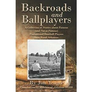 Backroads and Ballplayers: A Collection of Stories about Famous (and Not So Famous) Professional Baseball Players from Rural Arkansas, Paperback - Jim imagine