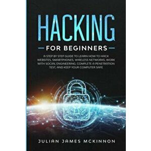 Hacking for Beginners: A Step by Step Guide to Learn How to Hack Websites, Smartphones, Wireless Networks, Work with Social Engineering, Comp, Paperba imagine