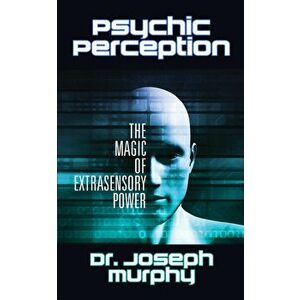 Psychic Perception: The Magic of Extrasensory Power, Paperback - Joseph Murphy imagine