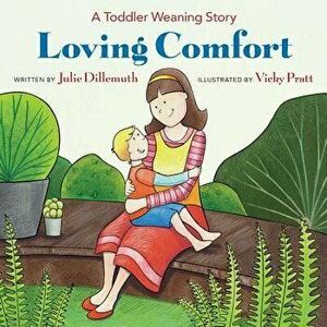 Loving Comfort: A Toddler Weaning Story, Paperback - Vicky Pratt imagine