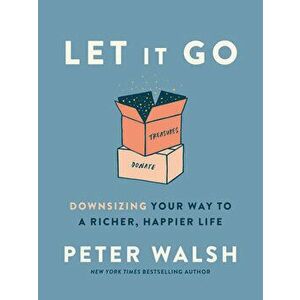 Let It Go: Downsizing Your Way to a Richer, Happier Life, Hardcover - Peter Walsh imagine