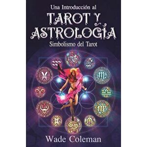 Una introduccin al Tarot y la Astrologa: Simbolismo del Tarot, Paperback - Wade Coleman imagine
