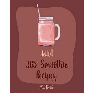 Hello! 365 Smoothie Recipes: Best Smoothie Cookbook Ever For Beginners [Coconut Milk Recipes, Vegetable And Fruit Smoothie Recipes, Smoothie Bowl R, P imagine