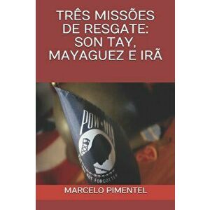 Trs Misses de Resgate: Son Tay, Mayaguez E Ir, Paperback - Marcelo Pimentel imagine
